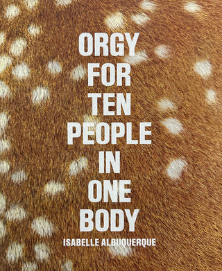 Orgy for Ten People in One Body - Isabelle Albuquerque